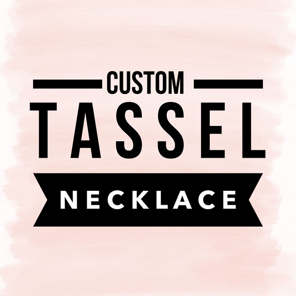 CUSTOM Tassel Necklace