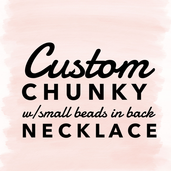 CUSTOM Chunky {w/small beads in the back} Necklace