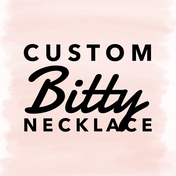 CUSTOM Bitty Necklace