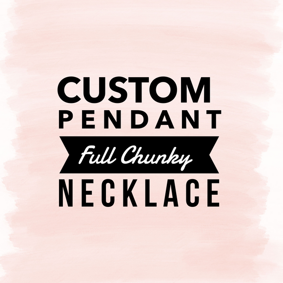 CUSTOM Pendant FULL Chunky Necklace