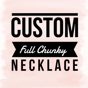 CUSTOM FULL Chunky Necklace